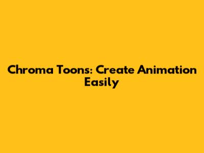 Chroma Toons: Create Animation Easily