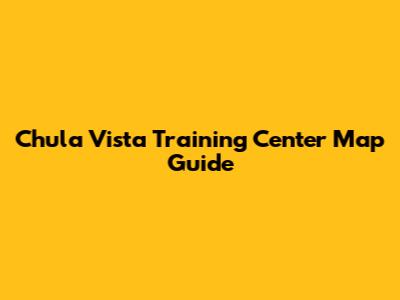Chula Vista Training Center Map Guide
