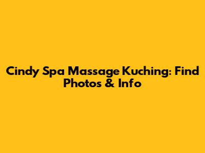 Cindy Spa Massage Kuching: Find Photos & Info