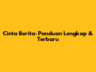 Cinta Berita: Panduan Lengkap & Terbaru