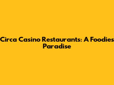 Circa Casino Restaurants: A Foodie's Paradise