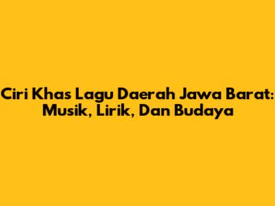 Ciri Khas Lagu Daerah Jawa Barat: Musik, Lirik, Dan Budaya