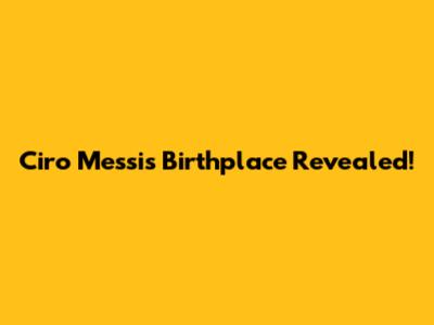 Ciro Messi's Birthplace Revealed!
