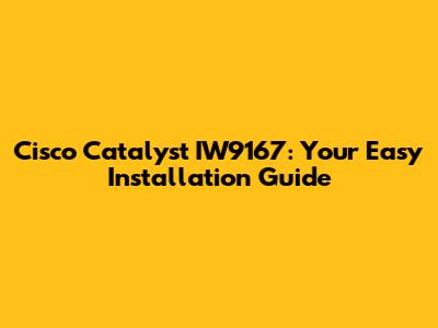 Cisco Catalyst IW9167: Your Easy Installation Guide