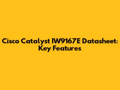 Cisco Catalyst IW9167E Datasheet: Key Features