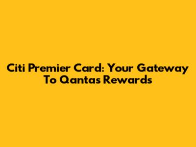 Citi Premier Card: Your Gateway To Qantas Rewards