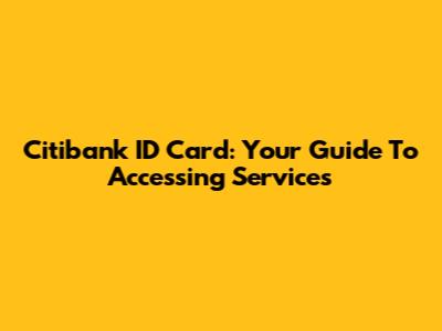 Citibank ID Card: Your Guide To Accessing Services