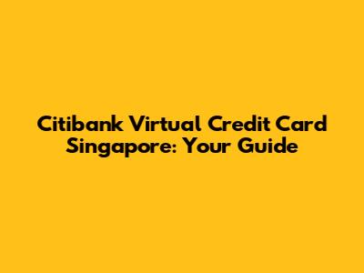 Citibank Virtual Credit Card Singapore: Your Guide