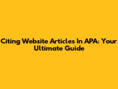Citing Website Articles In APA: Your Ultimate Guide