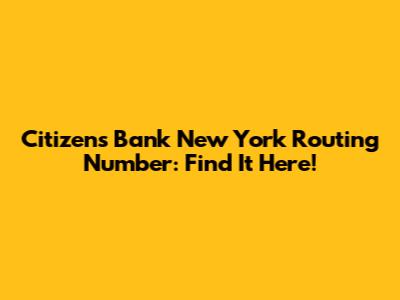 Citizens Bank New York Routing Number: Find It Here!