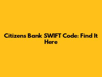 Citizens Bank SWIFT Code: Find It Here
