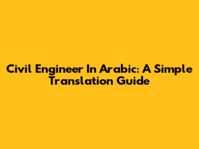 Civil Engineer In Arabic: A Simple Translation Guide