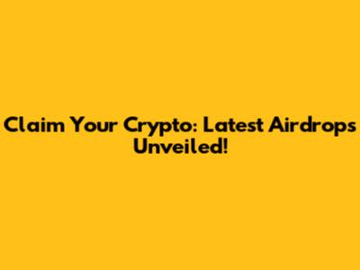 Claim Your Crypto: Latest Airdrops Unveiled!