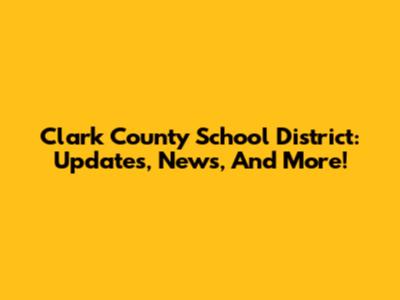 Clark County School District: Updates, News, And More!