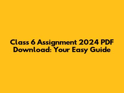 Class 6 Assignment 2024 PDF Download: Your Easy Guide