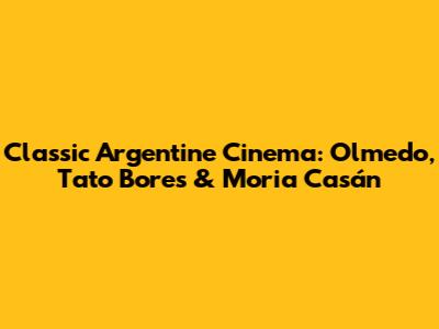 Classic Argentine Cinema: Olmedo, Tato Bores & Moria Casán