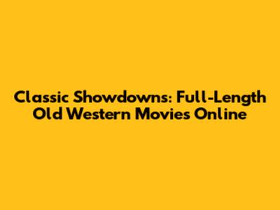 Classic Showdowns: Full-Length Old Western Movies Online