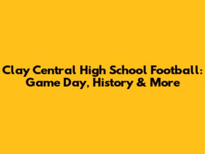 Clay Central High School Football: Game Day, History & More