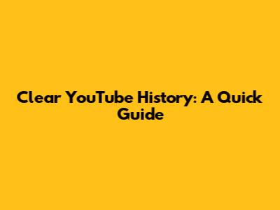 Clear YouTube History: A Quick Guide