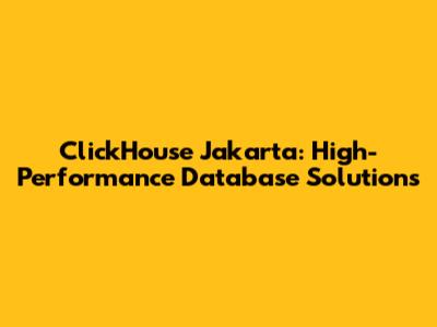 ClickHouse Jakarta: High-Performance Database Solutions