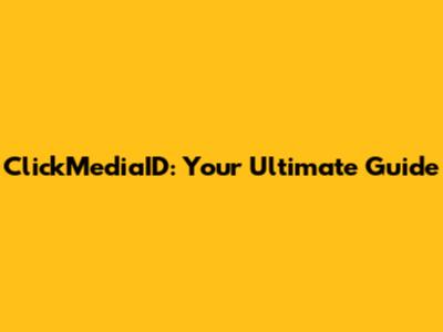 ClickMediaID: Your Ultimate Guide