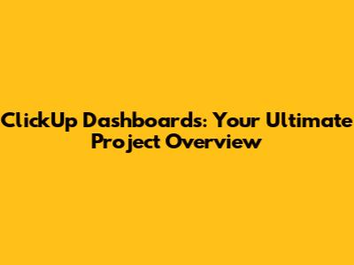 ClickUp Dashboards: Your Ultimate Project Overview