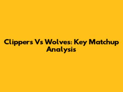 Clippers Vs Wolves: Key Matchup Analysis