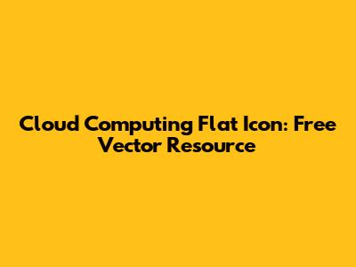 Cloud Computing Flat Icon: Free Vector Resource