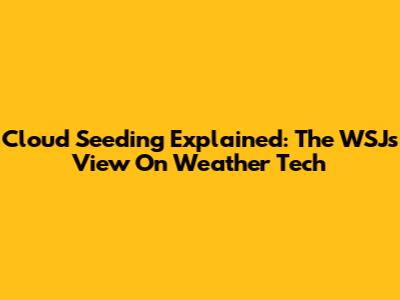 Cloud Seeding Explained: The WSJ's View On Weather Tech