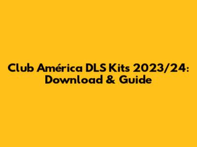 Club América DLS Kits 2023/24: Download & Guide
