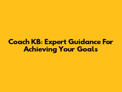 Coach KB: Expert Guidance For Achieving Your Goals