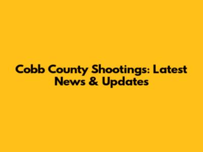 Cobb County Shootings: Latest News & Updates