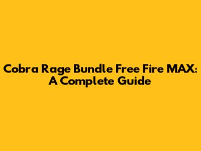 Cobra Rage Bundle Free Fire MAX: A Complete Guide