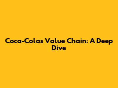 Coca-Cola's Value Chain: A Deep Dive