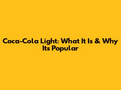 Coca-Cola Light: What It Is & Why It's Popular