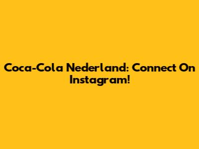 Coca-Cola Nederland: Connect On Instagram!