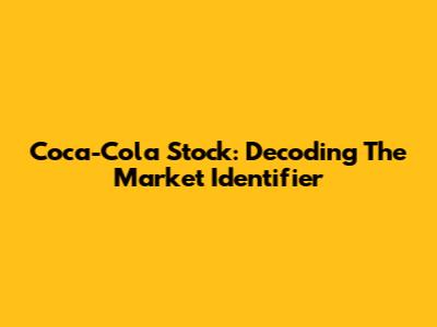 Coca-Cola Stock: Decoding The Market Identifier