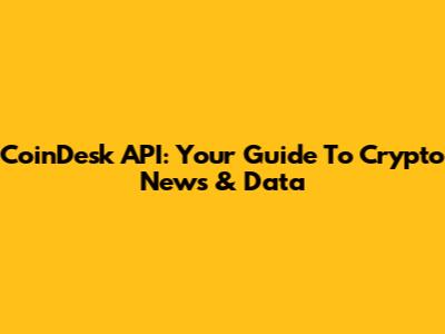 CoinDesk API: Your Guide To Crypto News & Data