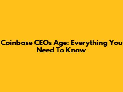 Coinbase CEO's Age: Everything You Need To Know