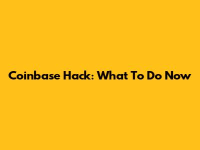 Coinbase Hack: What To Do Now