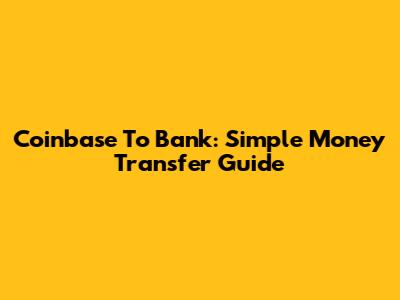 Coinbase To Bank: Simple Money Transfer Guide