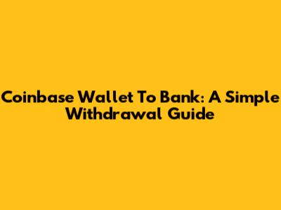 Coinbase Wallet To Bank: A Simple Withdrawal Guide