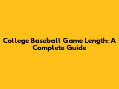 College Baseball Game Length: A Complete Guide