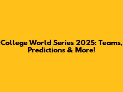 College World Series 2025: Teams, Predictions & More!