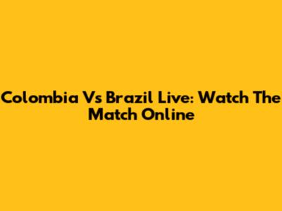 Colombia Vs Brazil Live: Watch The Match Online