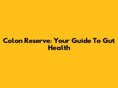 Colon Reserve: Your Guide To Gut Health