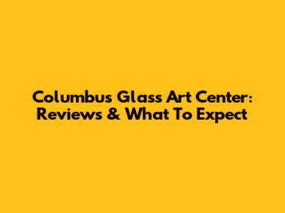 Columbus Glass Art Center: Reviews & What To Expect