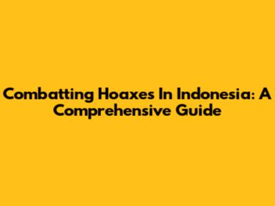 Combatting Hoaxes In Indonesia: A Comprehensive Guide