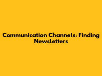 Communication Channels: Finding Newsletters
