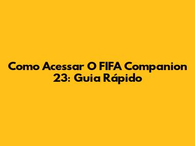 Como Acessar O FIFA Companion 23: Guia Rápido